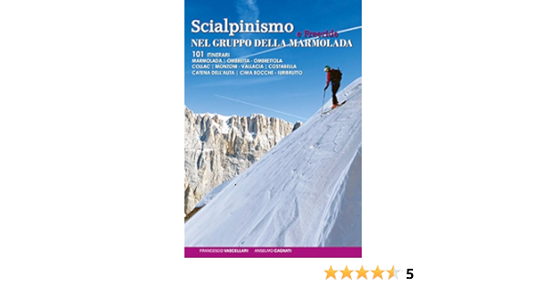 Amazon It Scialpinismo E Freeride Nel Gruppo Della Marmolada 101 Itinerari Vascellari Francesco Cagnati Anselmo Libri