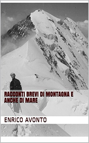 Racconti brevi di montagna e anche di mare Racconti brevi di montagna e anche di mare