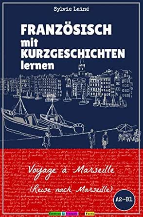 Franzosisch Mit Kurzgeschichten Lernen Voyage A Marseille Reise Nach Marseille Sylvies Franzosische Lesekiste T 3 French Edition Ebook Laine Sylvie Amazon De Kindle Shop