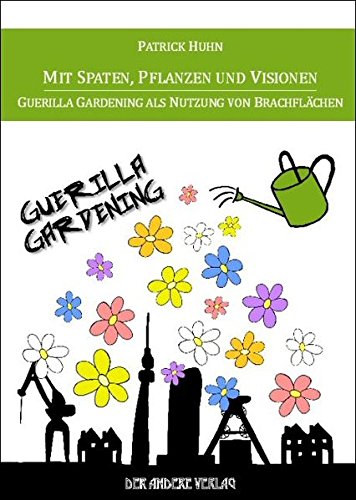 Mit Spaten, Pflanzen und Visionen - Guerilla Gardening als Nutzung von Brachflächen