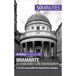 Bramante et l'architecture renaissante: L’art de ressusciter le classicisme antique (Artistes t. 61)
