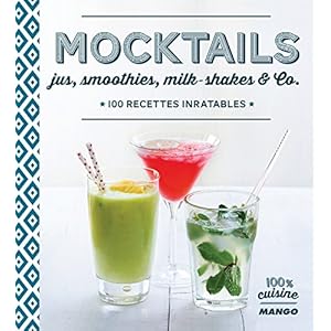 Mocktails, jus, smoothies, milkshakes and Co, 100 recettes inratables (100 % cuisine)