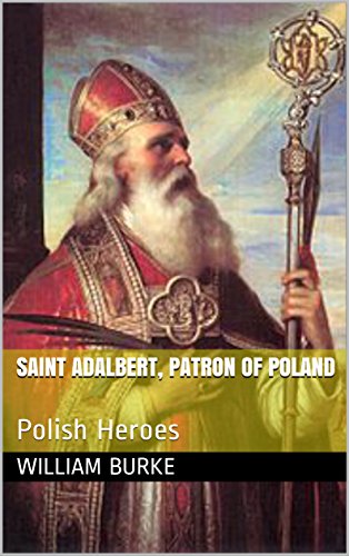 Saint Adalbert, Patron of Poland: Polish Heroes (Traditional History for Children Book 12) (English Edition) Saint Adalbert, Patron of Poland: Polish Heroes (Traditional History for Children Book 12) (English Edition)