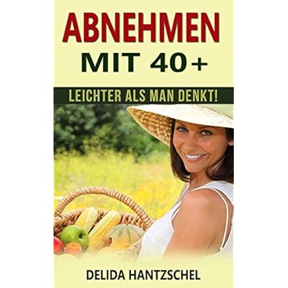 Abnehmen mit 40+: leichter als man denkt! (Ernährungsratgeber)