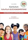 Curriculum Schulfach Glückskompetenz: Leitfaden für den Glücksunterricht - Teil 1: Unterrichtsbausteine und Methodik by Carina Mathes