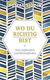 Wo du richtig bist: Vom Aufbrechen und Heimatfinden (Ruhe und Achtsamkeit (2), Band 2) by Tomas Sjödin, Hanna Schott