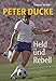 Peter Ducke - Held und Rebell by Thomas Stridde