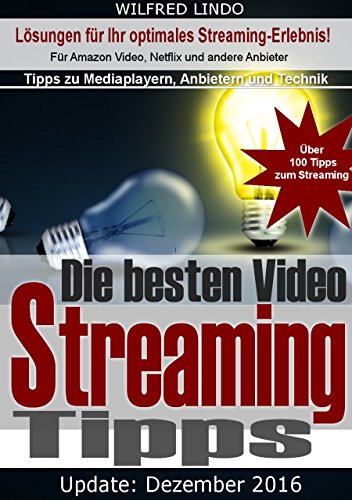 Download Die besten Video Streaming Tipps: Für Amazon Video, Netflix und andere Anbieter. Tipps zu Mediaplayern und Technik