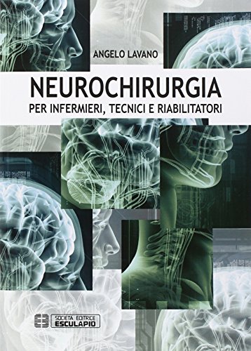 Neurochirurgia. Per infermieri tecnici e riabilitatori Neurochirurgia. Per infermieri tecnici e riabilitatori