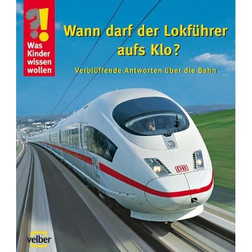 Wann darf der Lokführer aufs Klo?: Verblüffende Antworten über die Bahn