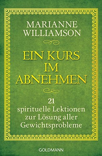 Download Ein Kurs im Abnehmen: 21 spirituelle Lektionen zur Lösung aller Gewichtsprobleme