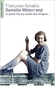 Amazon Fr Danielle Mitterrand La Petite Fille Qui Voulait Etre Antigone Xenakis Francoise Livres