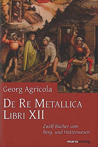 Download De Re Metallica Libri XII: Zwölf Bücher vom Berg- und Hüttenwesen Download De Re Metallica Libri XII: Zwölf Bücher vom Berg- und Hüttenwesen