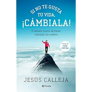 Si no te gusta tu vida, ¡cámbiala!: El desafío diario de hacer realidad tus sueños