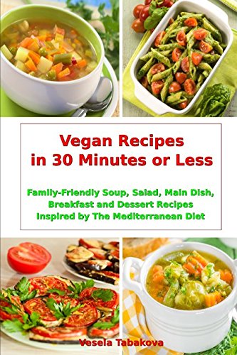 Download Vegan Recipes in 30 Minutes or Less: Family-Friendly Soup, Salad, Main Dish, Breakfast and Dessert Recipes Inspired by The Mediterranean Diet: Breakfast, Lunch and Dinner Made Simple Download Vegan Recipes in 30 Minutes or Less: Family-Friendly Soup, Salad, Main Dish, Breakfast and Dessert Recipes Inspired by The Mediterranean Diet: Breakfast, Lunch and Dinner Made Simple
