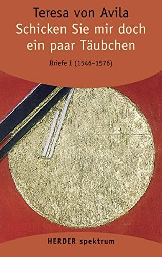 Gesammelte Werke: Schicken Sie mir doch ein paar Täubchen: Briefe - Band 1 (1546 - 19. November 1576). Vollständige Neuübertragung (HERDER spektrum)