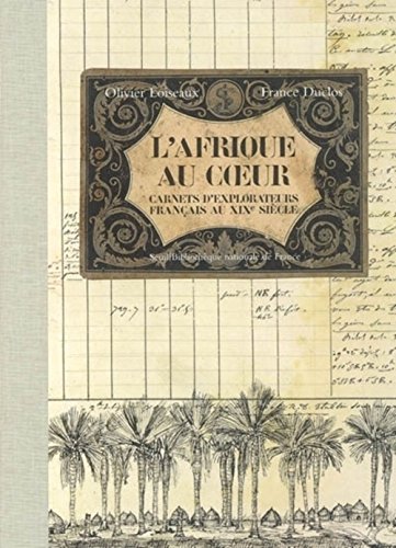 Télécharger L'Afrique au coeur : Carnets d'explorateurs français au XIXe siècle Gratuit