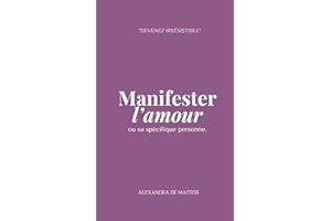 Manifester l'amour ou sa spécifique personne: "Devenez Irrésistible"