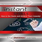 Instant Goals: How to Set Goals and Achieve Them Instantly!: Instant Series