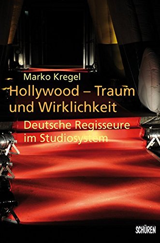 Hollywood - Traum und Wirklichkeit: Deutsche Regisseure im Studiosystem