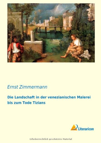 Die Landschaft in der venezianischen Malerei bis zum Tode Tizians