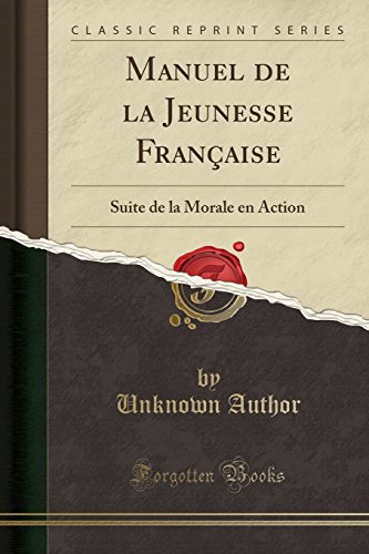Manuel de La Jeunesse Francaise: Suite de La Morale En Action (Classic Reprint)