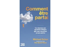 Comment être parfait: Les réponses aux questions éthiques que vous vous posez (et aux autres) - Par le créateur de THE GOOD PLACE