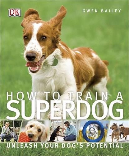 How To Train A Superdog Unleash Your Dogs Potential - 