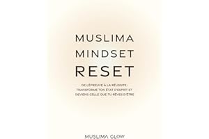 Muslima Mindset Reset: De l’épreuve à la réussite : Transforme ton état d’esprit et deviens celle que tu rêves d’être