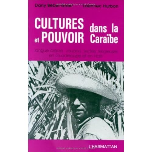 Cultures et pouvoir dans la Caraïbe: Langue créole, vaudou, sectes religieuses en Guadeloupe et en Haïti Cultures et pouvoir dans la Caraïbe: Langue créole, vaudou, sectes religieuses en Guadeloupe et en Haïti