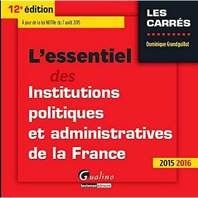 L'Essentiel des Institutions politiques et administratives de la France 2015-2016, 12è éd L'Essentiel des Institutions politiques et administratives de la France 2015-2016, 12è éd