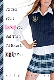 I'd Tell You I Love You, But Then I'd Have to Kill You (Gallagher Girls) by 