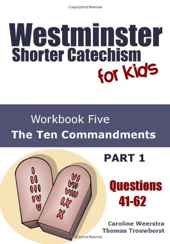 Westminster Shorter Catechism for Kids: Workbook Five (Questions 41-62): The Ten Commandments (Part 1): Volume 5