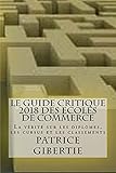 Le guide critique 2018 des ECOLES DE COMMERCE: La vérité sur les diplômes, les cursus et les classements