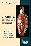 L'homme, cet étrange animal : Aux origines du langage, de la culture, de la pensée