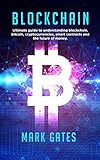 Blockchain: Ultimate guide to understanding blockchain, bitcoin, cryptocurrencies, smart contracts and the future of money. (English Edition) by Mark Gates