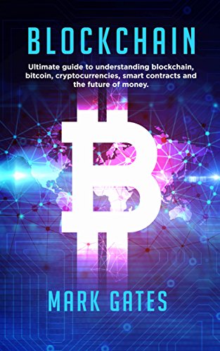 Blockchain: Ultimate guide to understanding blockchain, bitcoin, cryptocurrencies, smart contracts and the future of money. (English Edition)
