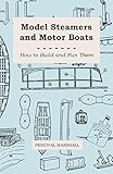  Model Steamers and Motor Boats - How to Build and Run Them