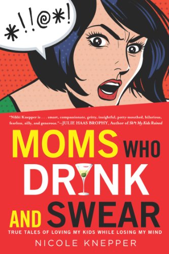 Moms Who Drink and Swear: True Tales of Loving My Kids While Losing My Mind (English Edition) Moms Who Drink and Swear: True Tales of Loving My Kids While Losing My Mind (English Edition)