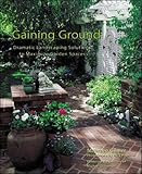 Gaining Ground: Dramatic Landscaping Solutions to Maximize Garden Spaces by Maureen Gilmer, Mick Hales