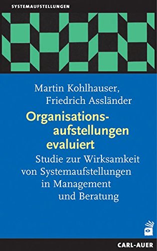 Organisationsaufstellungen evaluiert. Studie zur Wirksamkeit von Systemaufstellungen in Management und Beratung