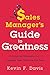 The Sales Manager's Guide to Greatness: Ten Essential Strategies for Leading Your Team to the Top by Kevin F. Davis