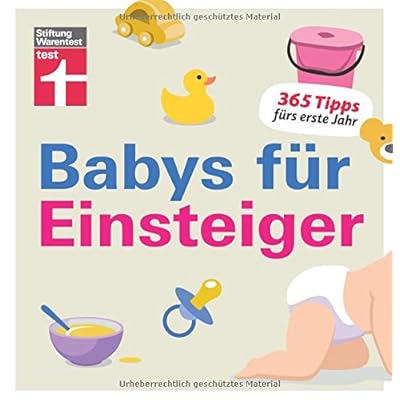 Babys für Einsteiger: 365 Tipps fürs erste Jahr | Wissen für werdende Eltern | Von Stiftung Warentest