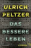 Bücher Neuerscheinungen 2022 - Das bessere Leben: Roman von Ulrich Peltzer
