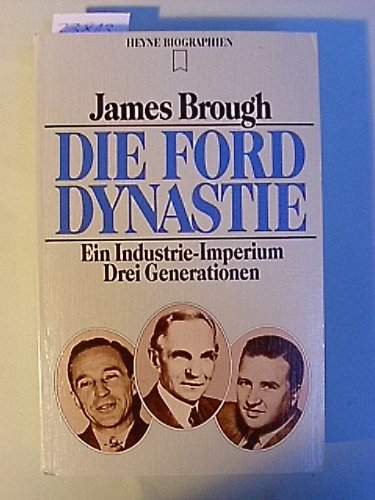 Die Ford - Dynastie. Ein Industrie- Imperium. Drei Generationen.