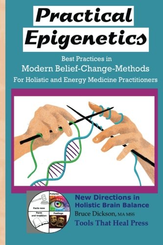 Preisvergleich Produktbild Practical Epigenetics, Best Practices in Modern Belief-Change-Methods: For Holistic and Energy Medicine Practitioners (New Directions in Holistic Brain Balance)