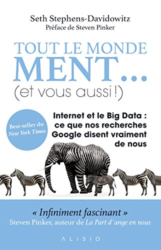 Tout le monde ment... (et vous aussi !): Internet et le Big Data : ce que nos recherches Google disent vraiment de nous en ligne Tout le monde ment... (et vous aussi !): Internet et le Big Data : ce que nos recherches Google disent vraiment de nous en ligne