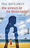 Wie wirklich ist die Wirklichkeit?: Wahn, Täuschung, Verstehen