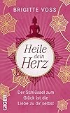 Heile dein Herz: Der Schlüssel zum Glück ist die Liebe zu dir selbst by 