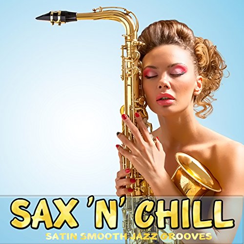 Sax 'N' Chill (Satin Smooth Jazz Grooves) by Various artists on Amazon